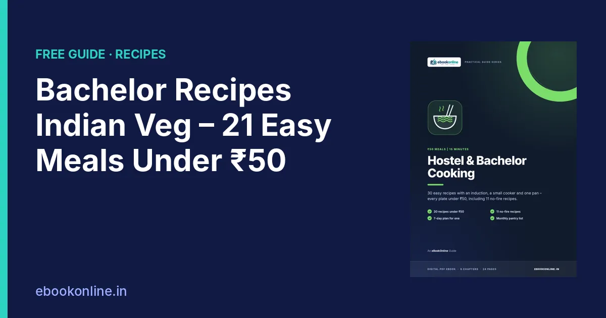 21 Bachelor Recipes Indian Veg: Easy Breakfast & Dinner Under ₹50 (No-Fire Options)